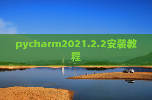 pycharm2021.2.2安装教程 pycharm2021.2.2安装教程